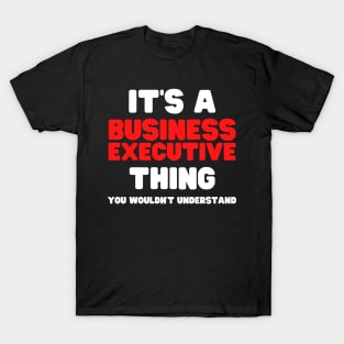 It's A Business Executive Thing You Wouldn't Understand T-Shirt